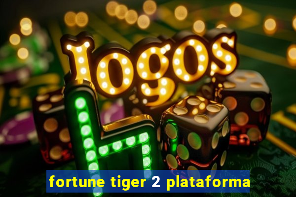 fortune tiger 2 plataforma